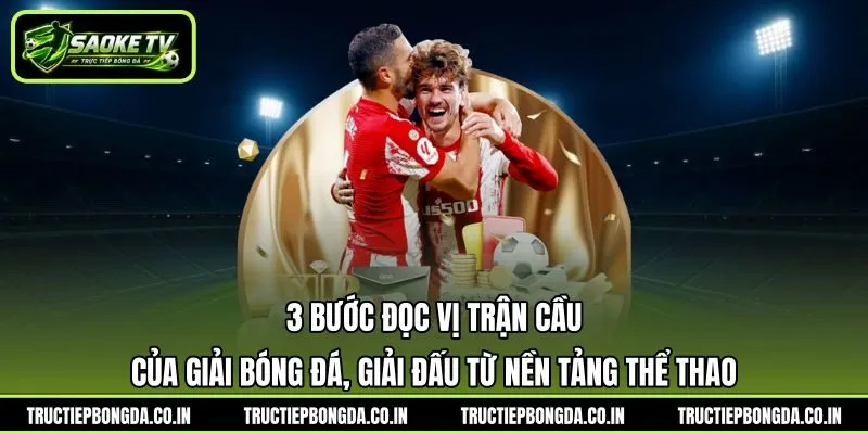 3 bước đọc vị trận cầu của giải bóng đá, giải đấu từ nền tảng thể thao 3 bước đọc vị trận cầu của giải bóng đá, giải đấu từ nền tảng thể thao