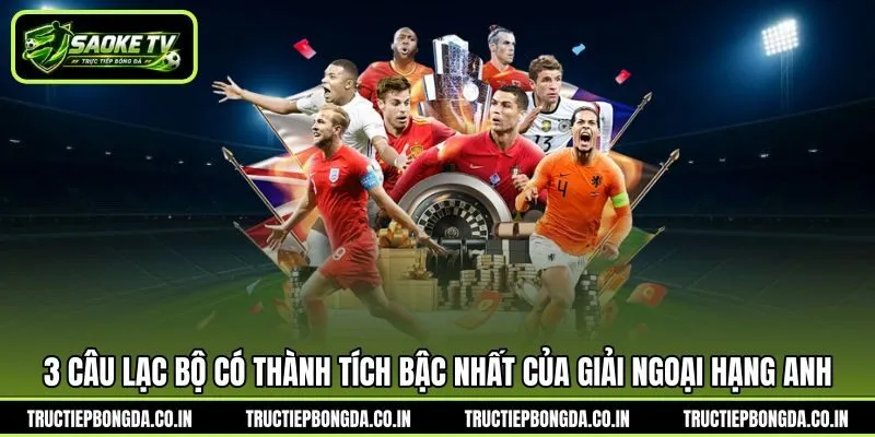 3 câu lạc bộ có thành tích bậc nhất của giải Ngoại Hạng Anh 3 câu lạc bộ có thành tích bậc nhất của giải Ngoại Hạng Anh