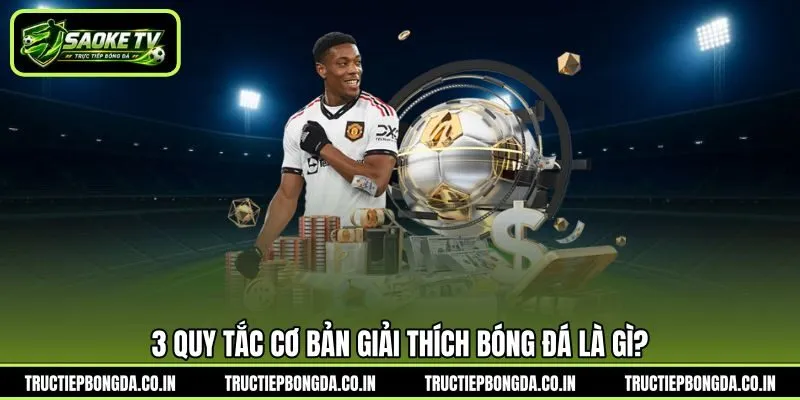 3 quy tắc cơ bản giải thích bóng đá là gì?