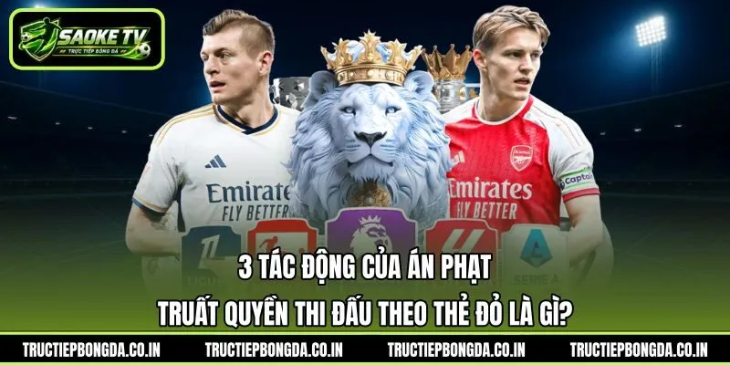 3 tác động của án phạt truất quyền thi đấu theo thẻ đỏ là gì? 3 tác động của án phạt truất quyền thi đấu theo thẻ đỏ là gì?