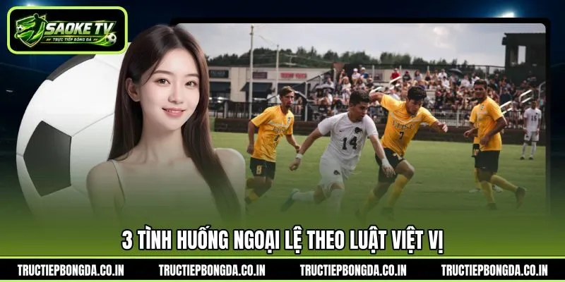 3 tình huống ngoại lệ theo luật việt vị 3 tình huống ngoại lệ theo luật việt vị