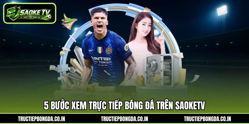 5 bước xem trực tiếp bóng đá trên saoketv
