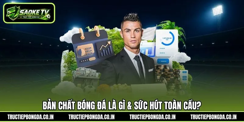 Bản chất bóng đá là gì & sức hút toàn cầu?