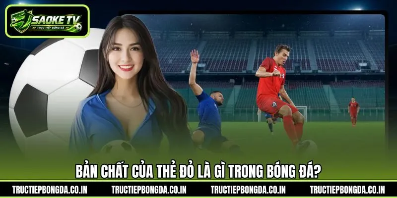 Bản chất của thẻ đỏ là gì trong bóng đá? Bản chất của thẻ đỏ là gì trong bóng đá?
