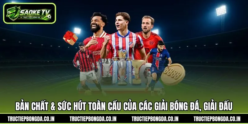 Bản chất & sức hút toàn cầu của các giải bóng đá, giải đấu Bản chất & sức hút toàn cầu của các giải bóng đá, giải đấu
