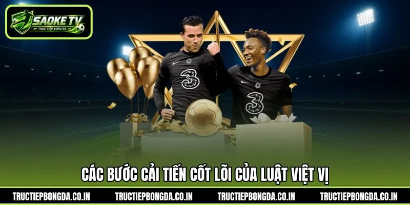 Các bước cải tiến cốt lõi của luật việt vị Các bước cải tiến cốt lõi của luật việt vị