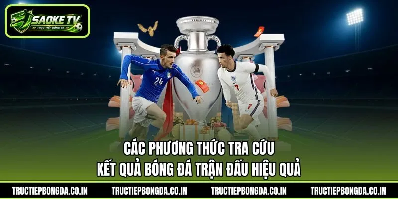 Các phương thức tra cứu kết quả bóng đá trận đấu hiệu quả Các phương thức tra cứu kết quả bóng đá trận đấu hiệu quả