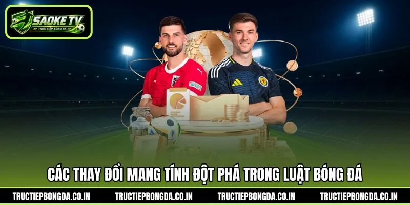 Các thay đổi mang tính đột phá trong luật bóng đá