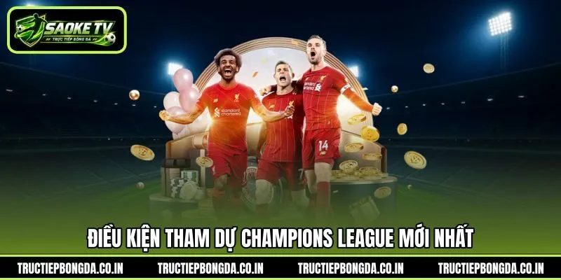 Điều kiện tham dự Champions League mới nhất Điều kiện tham dự Champions League mới nhất
