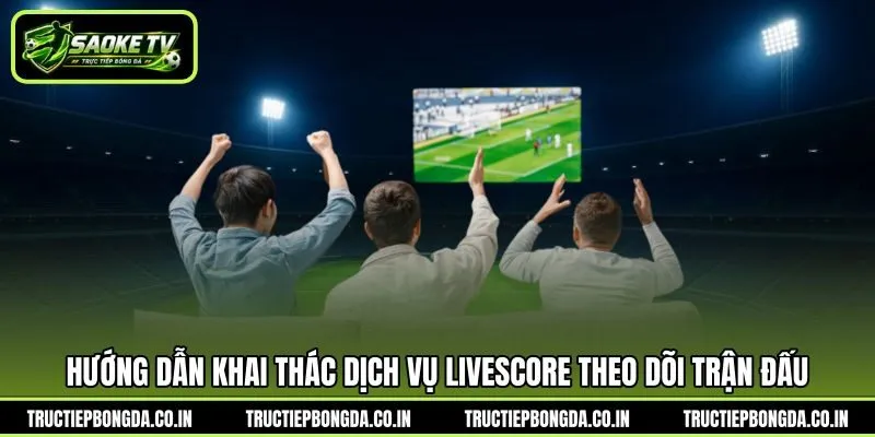 Hướng dẫn khai thác dịch vụ Livescore theo dõi trận đấu Hướng dẫn khai thác dịch vụ Livescore theo dõi trận đấu