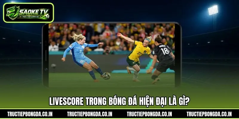 Livescore trong bóng đá hiện đại là gì? Livescore trong bóng đá hiện đại là gì?