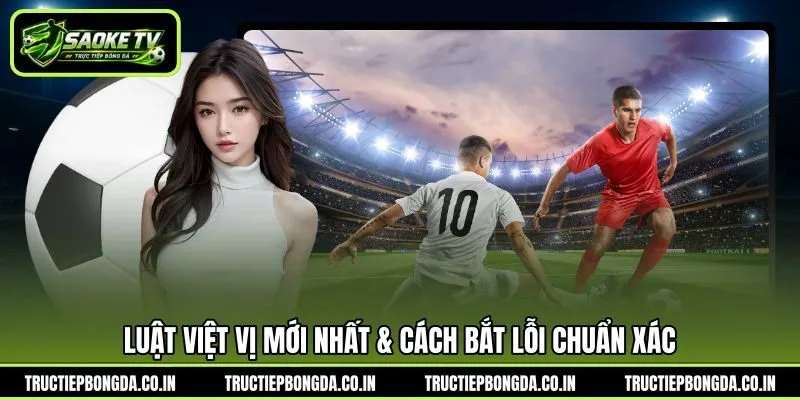Luật việt vị mới nhất & cách bắt lỗi chuẩn xác Luật việt vị mới nhất & cách bắt lỗi chuẩn xác