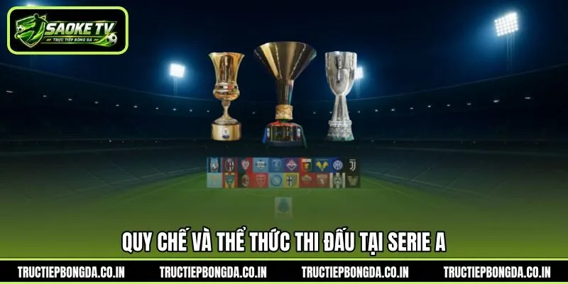 Quy chế và thể thức thi đấu tại Serie A Quy chế và thể thức thi đấu tại Serie A