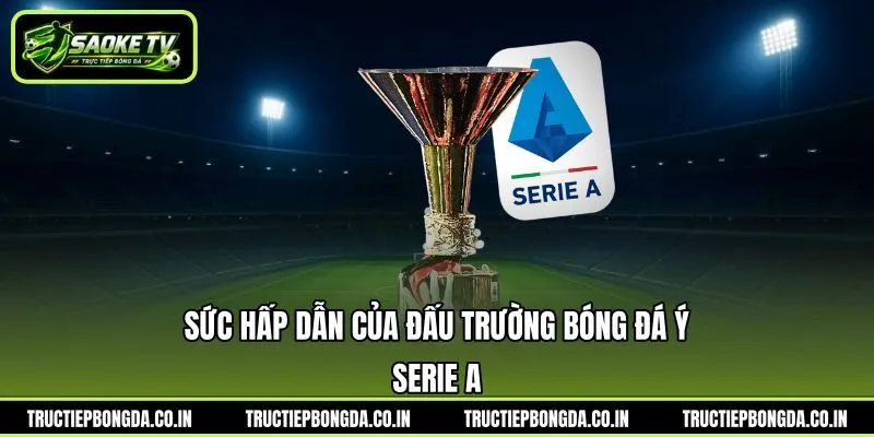 Sức hấp dẫn của đấu trường bóng đá Ý - Serie A Sức hấp dẫn của đấu trường bóng đá Ý - Serie A