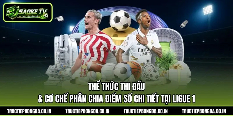 Thể thức thi đấu & cơ chế phân chia điểm số chi tiết tại Ligue 1