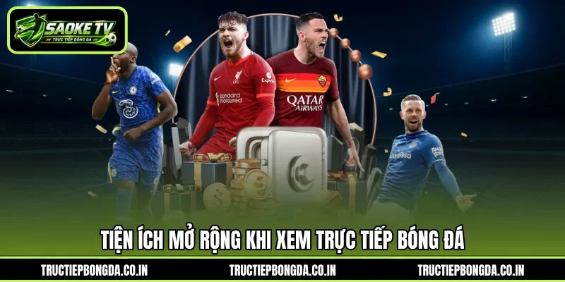 Tiện ích mở rộng khi xem trực tiếp bóng đá