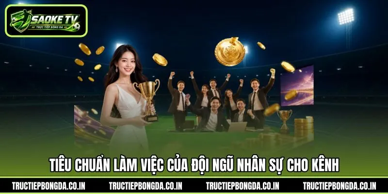 Tiêu chuẩn làm việc của đội ngũ nhân sự cho kênh Tiêu chuẩn làm việc của đội ngũ nhân sự cho kênh