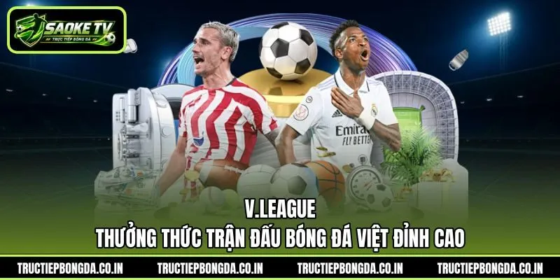 V.League - Thưởng Thức Trận Đấu Bóng Đá Việt Đỉnh Cao | Hình số 1 V.League – Thưởng Thức Trận Đấu Bóng Đá Việt Đỉnh Cao